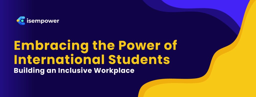 Embracing the Power of International Students: Building an Inclusive Workplace